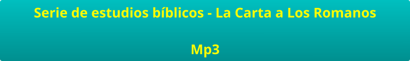 Serie de estudios bíblicos - La Carta a Los Romanos  Mp3