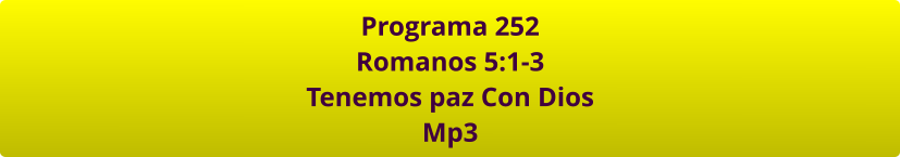 Programa 252 Romanos 5:1-3 Tenemos paz Con Dios Mp3