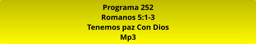 Programa 252 Romanos 5:1-3 Tenemos paz Con Dios Mp3